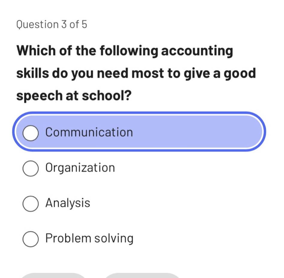 question 3 of 5\nwhich of the following accounting skills do you need most to give a good speech at school?\ncommunication\norganization\nanalysis\nproblem solving