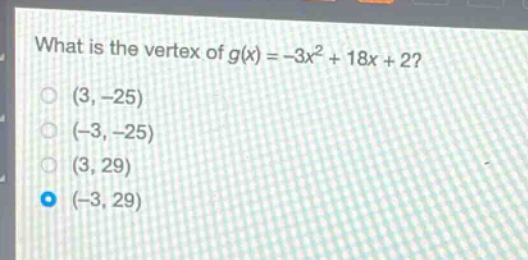 what is the vertex of $g(x)=-3x^{2}+18x + 2$?\n(3, -25)\n(-3, -25)\n(3, 29)\n(-3, 29)