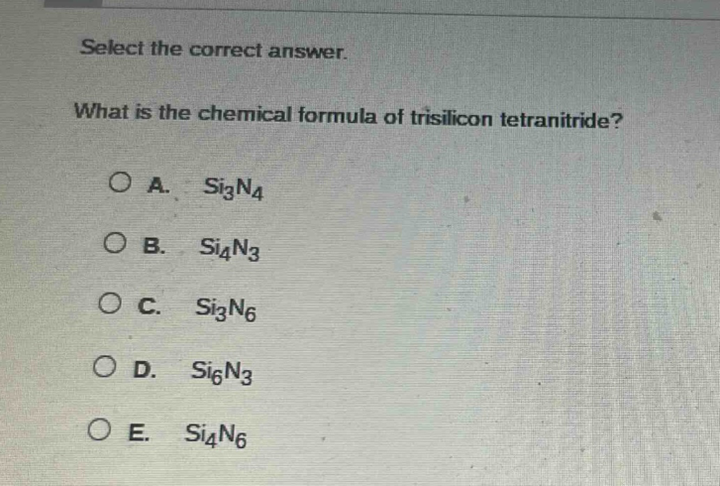 select the correct answer. what is the chemical formula of trisilicon tetranitride?\na. si₃n₄\nb. si₄n₃\nc. si₃n₆\nd. si₆n₃\ne. si₄n₆