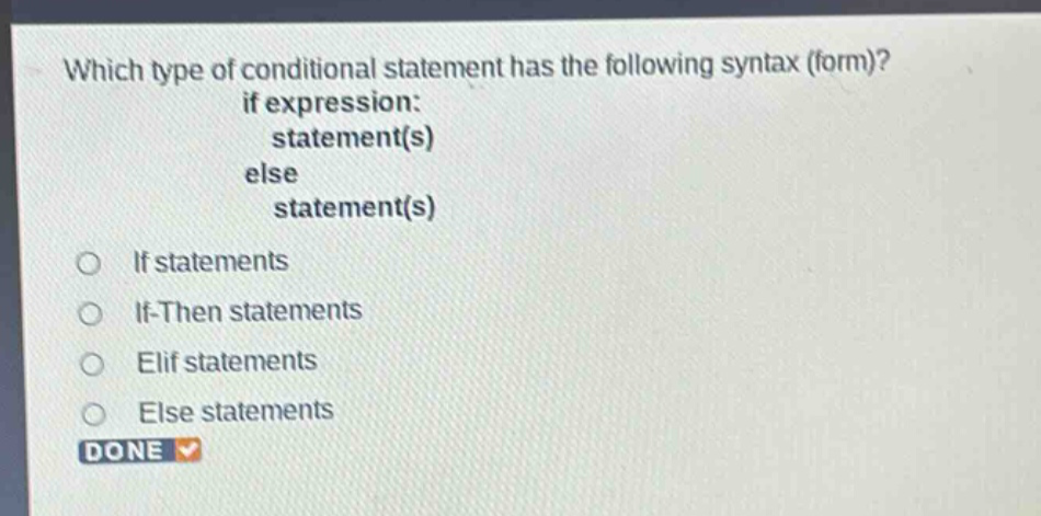 which type of conditional statement has the following syntax (form)? if expression: statement(s) else statement(s) if statements if - then statements elif statements else statements done