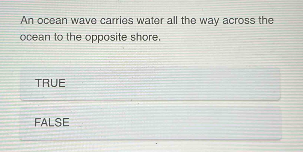 an ocean wave carries water all the way across the ocean to the opposite shore. true false