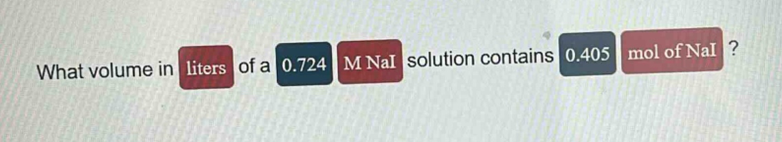 what volume in liters of a 0.724 m nai solution contains 0.405 mol of nai?