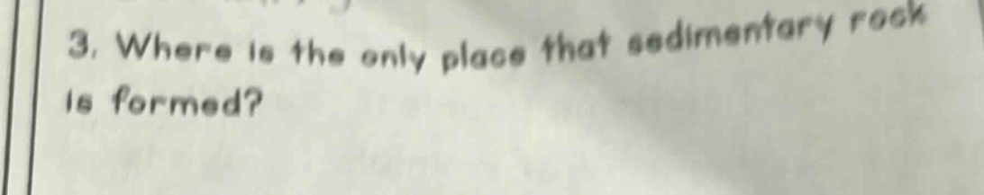 3. where is the only place that sedimentary rock is formed?