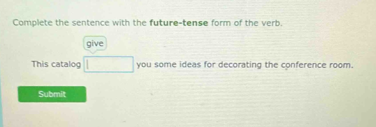 complete the sentence with the future - tense form of the verb. give this catalog you some ideas for decorating the conference room.