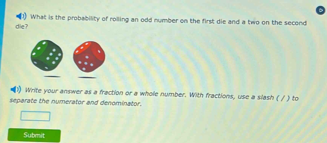 what is the probability of rolling an odd number on the first die and a two on the second die? write your answer as a fraction or a whole number. with fractions, use a slash ( / ) to separate the numerator and denominator.