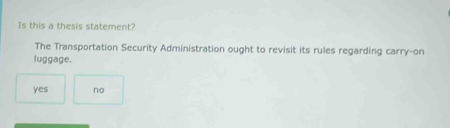is this a thesis statement? the transportation security administration ought to revisit its rules regarding carry - on luggage. yes no