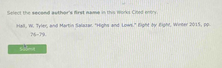 select the second authors first name in this works cited entry. hall, w. tyler, and martin salazar. \highs and lows.\ eight by eight, winter 2015, pp. 76 - 79.