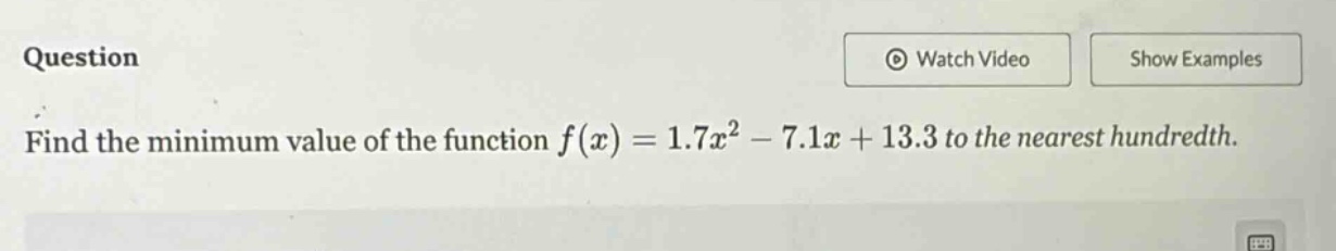 find the minimum value of the function $f(x)=1.7x^{2}-7.1x + 13.3$ to the nearest hundredth.