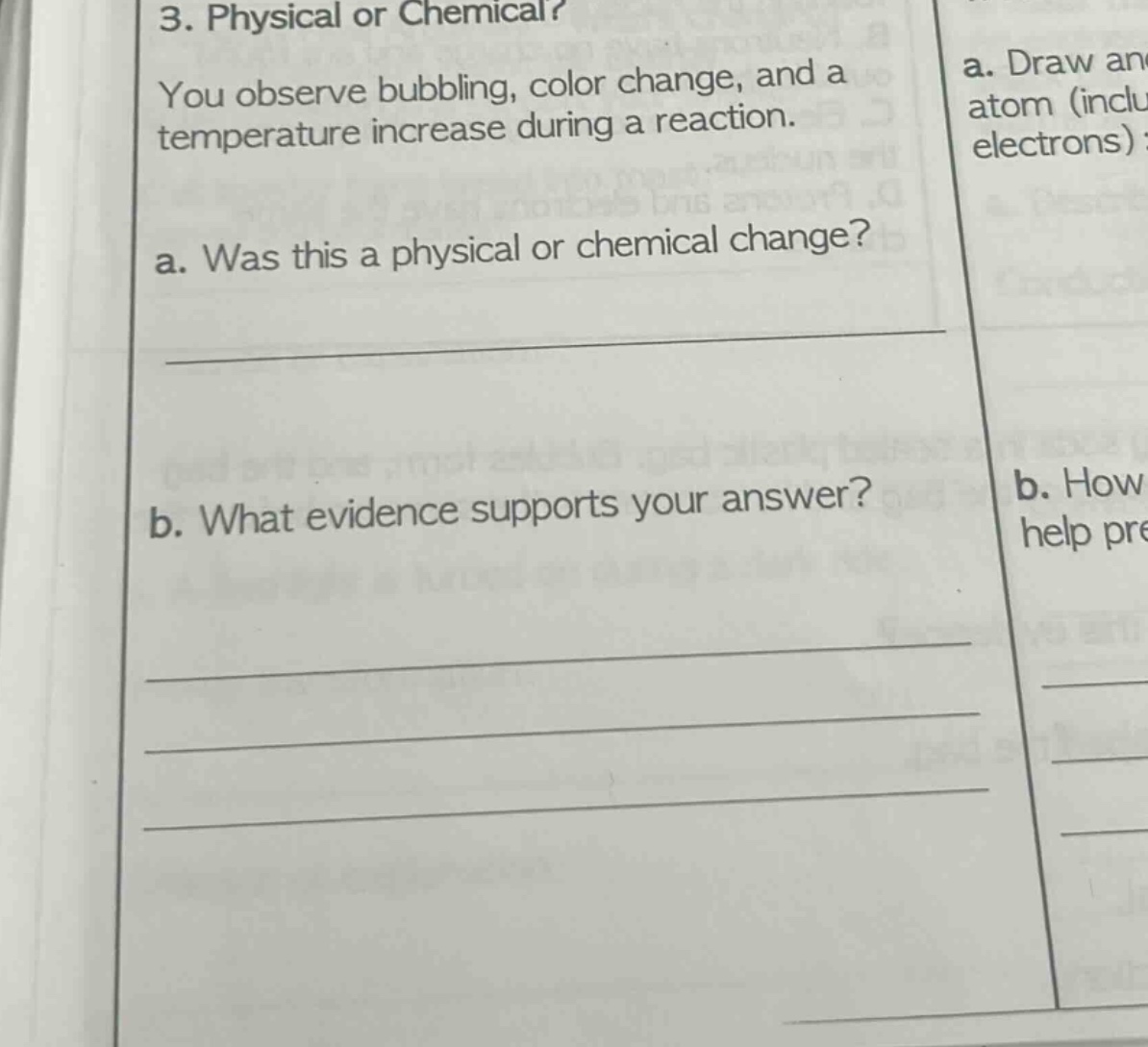 3. physical or chemical? you observe bubbling, color change, and a temperature increase during a reaction. a. was this a physical or chemical change? b. what evidence supports your answer?