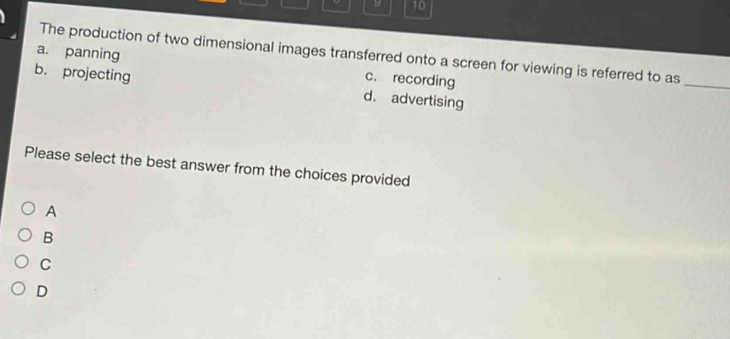 the production of two dimensional images transferred onto a screen for viewing is referred to as a. panning b. projecting c. recording d. advertising please select the best answer from the choices provided