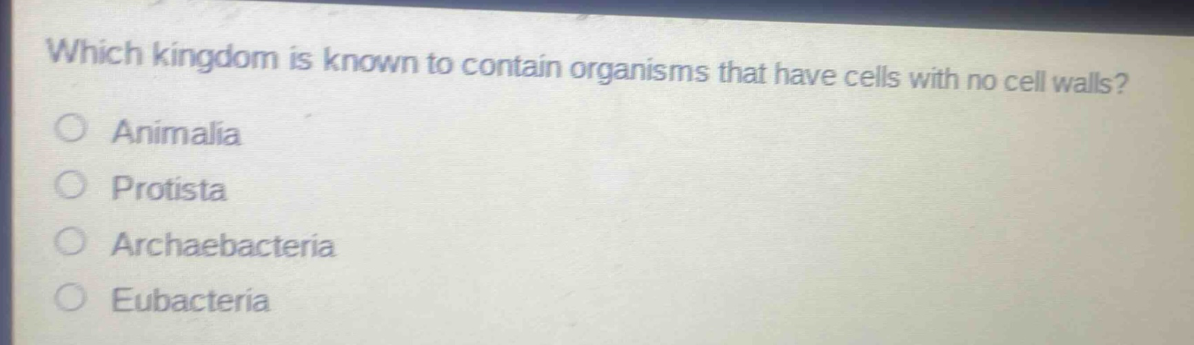 which kingdom is known to contain organisms that have cells with no cell walls?\nanimalia\nprotista\narchaebacteria\neubacteria