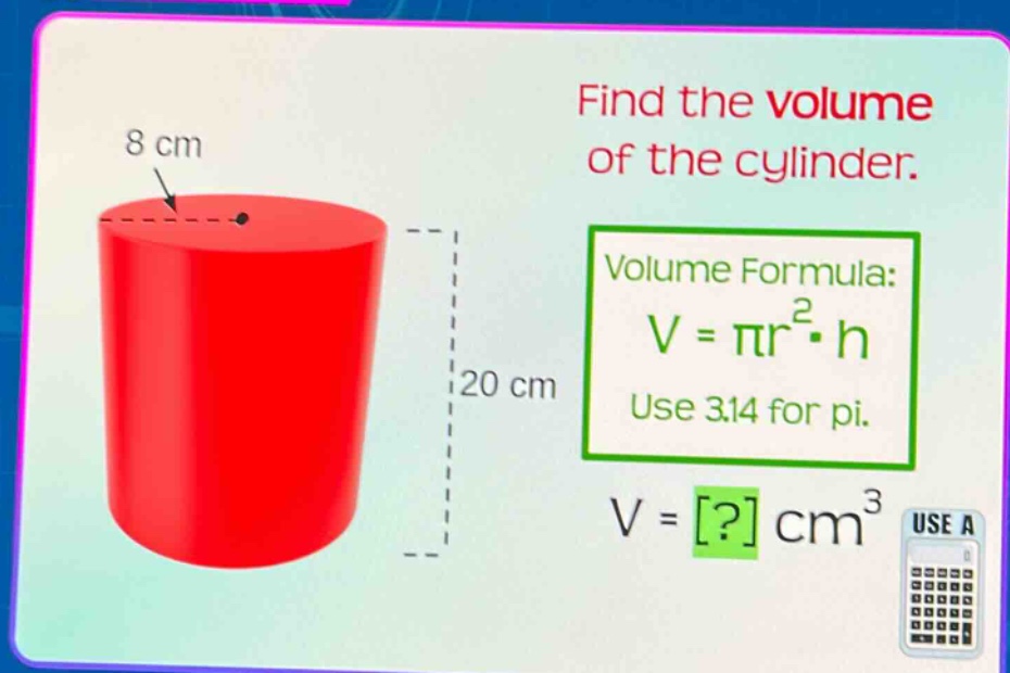 find the volume of the cylinder. volume formula: v = πr²·h use 3.14 for pi. v = ? cm³