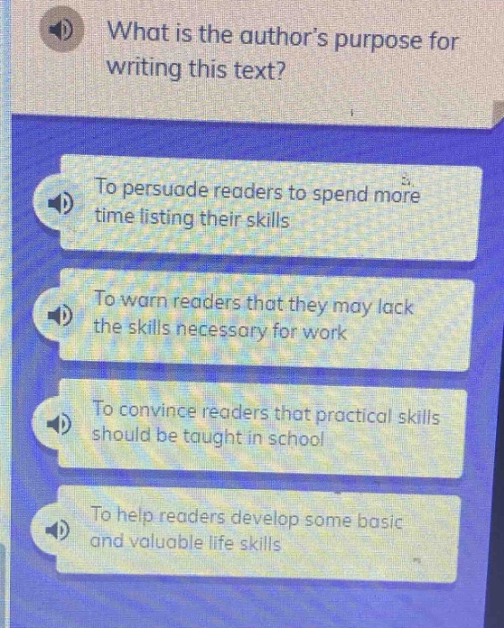what is the authors purpose for writing this text?\nto persuade readers to spend more time listing their skills\nto warn readers that they may lack the skills necessary for work\nto convince readers that practical skills should be taught in school\nto help readers develop some basic and valuable life skills