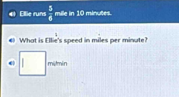 ellie runs $\frac{5}{6}$ mile in 10 minutes. what is ellies speed in miles per minute? mi/min