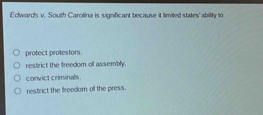 edwards v. south carolina is significant because it limited states ability to\n\no protect protestors.\no restrict the freedom of assembly.\no convict criminals.\no restrict the freedom of the press.