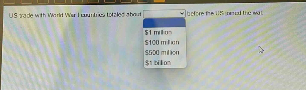 us trade with world war i countries totaled about before the us joined the war. $1 million $100 million $500 million $1 billion