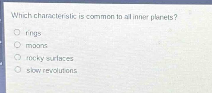 which characteristic is common to all inner planets?\nrings\nmoons\nrocky surfaces\nslow revolutions