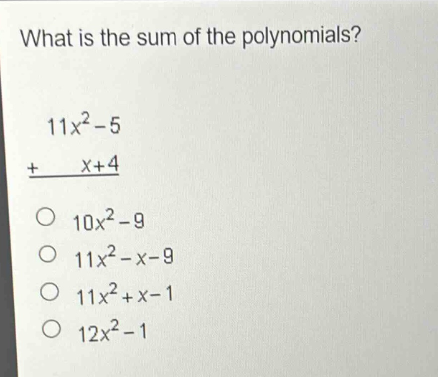 what is the sum of the polynomials?\n11x² - 5\n+ x + 4\no 10x² - 9\no 11x² - x - 9\no 11x² + x - 1\no 12x² - 1