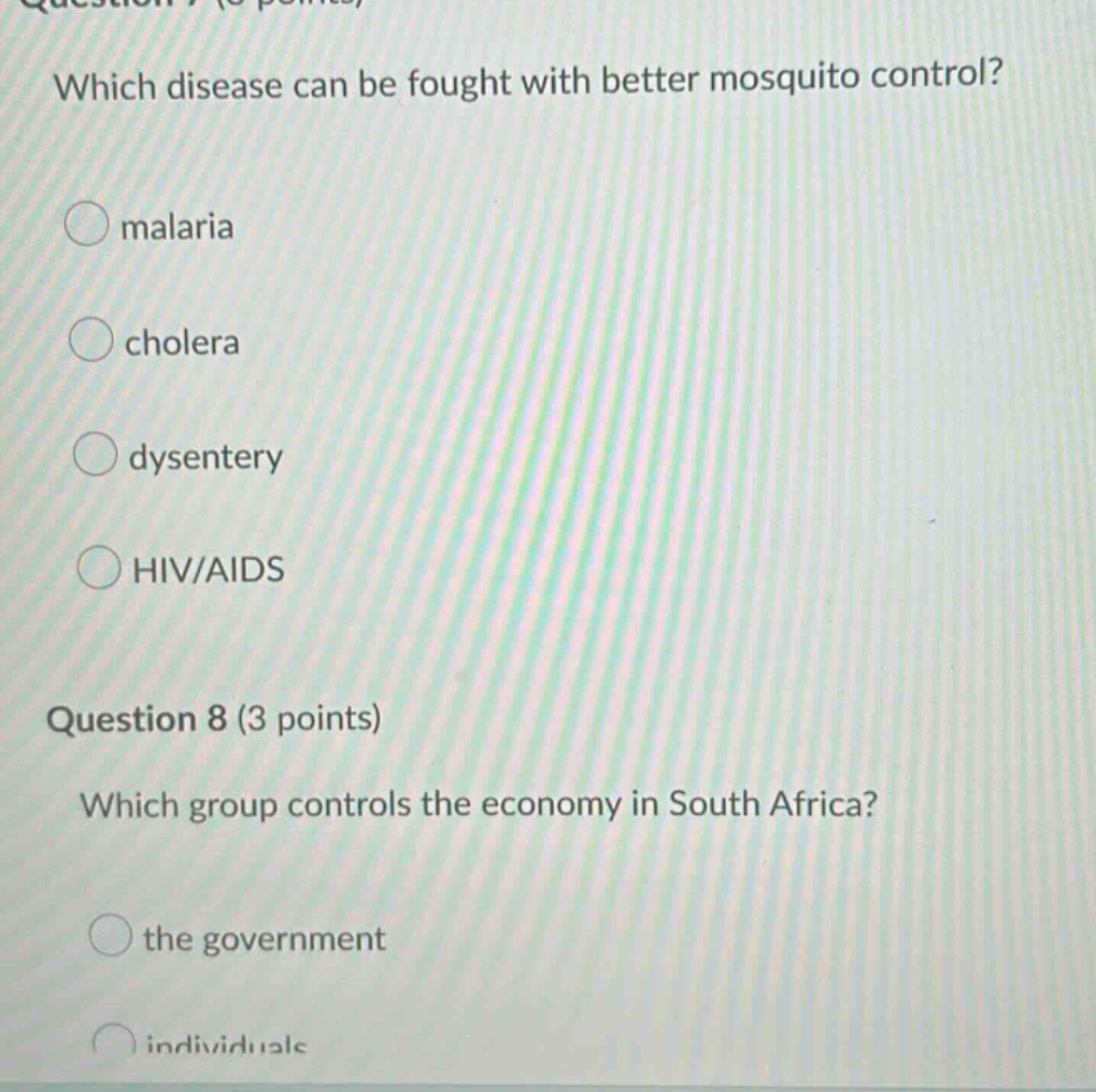 question 7 (3 points) which disease can be fought with better mosquito control? malaria cholera dysentery hiv/aids question 8 (3 points) which group controls the economy in south africa? the government individuals