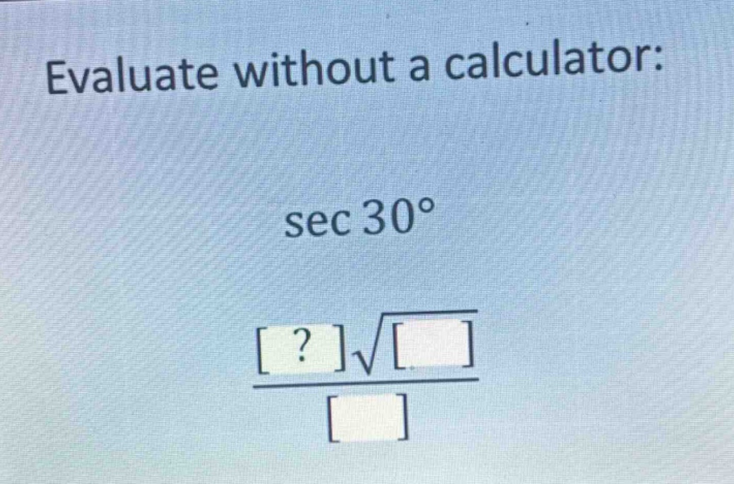 evaluate without a calculator: sec 30°