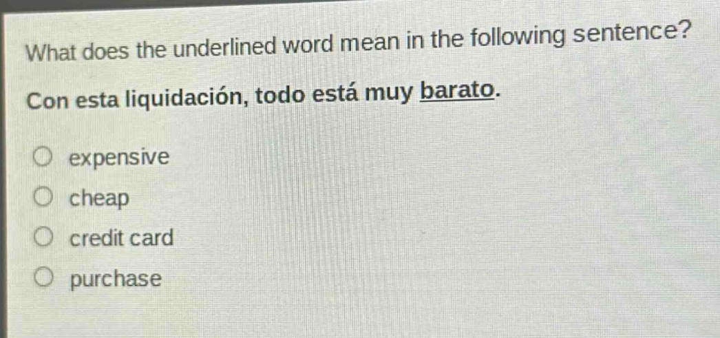 what does the underlined word mean in the following sentence? con esta liquidación, todo está muy barato. expensive cheap credit card purchase