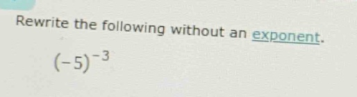 rewrite the following without an exponent. (-5)^{-3}