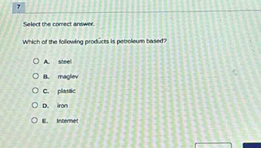 select the correct answer. which of the following products is petroleum based?\na. steel\nb. maglev\nc. plastic\nd. iron\ne. internet