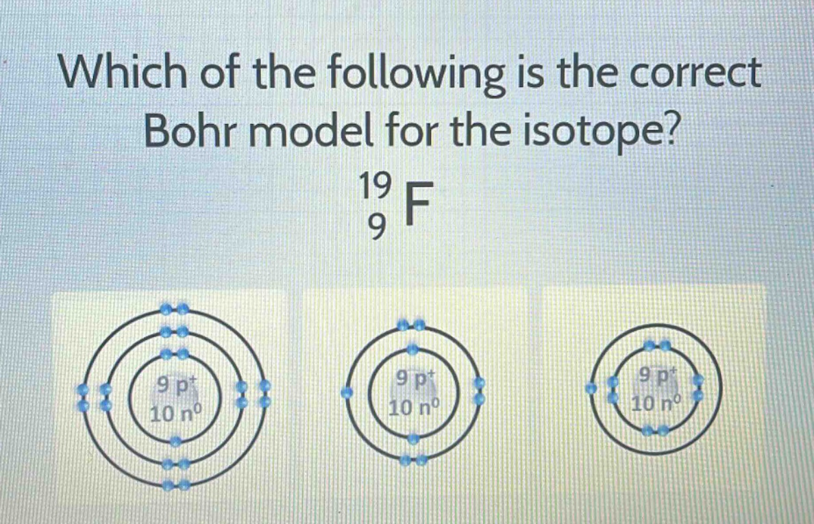 which of the following is the correct bohr model for the isotope?\n$_{9}^{19}f$