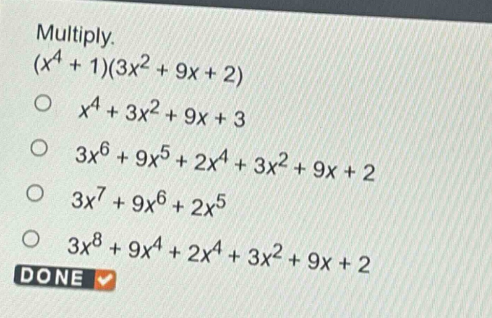 multiply.\n$(x^{4}+1)(3x^{2}+9x + 2)$\n$x^{4}+3x^{2}+9x + 3$\n$3x^{6}+9x^{5}+2x^{4}+3x^{2}+9x + 2$\n$3x^{7}+9x^{6}+2x^{5}$\n$3x^{8}+9x^{4}+2x^{4}+3x^{2}+9x + 2$\ndone