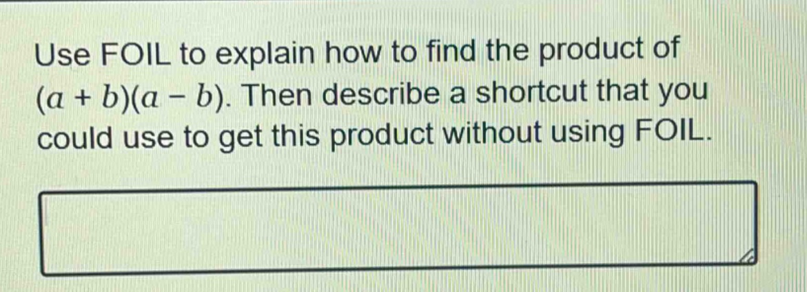 use foil to explain how to find the product of (a + b)(a - b). then describe a shortcut that you could use to get this product without using foil.