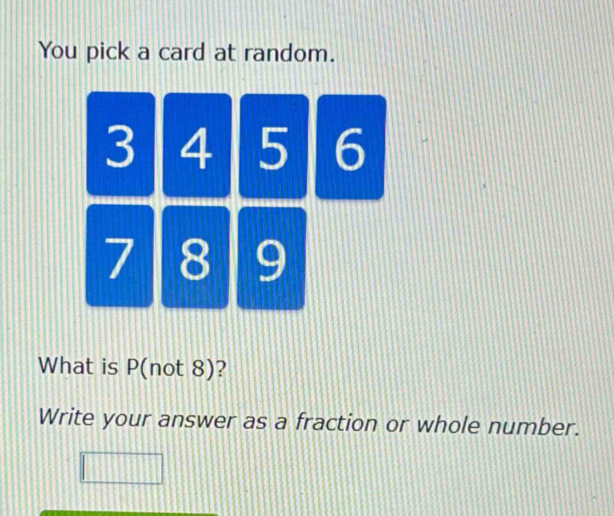 you pick a card at random. what is p(not 8)? write your answer as a fraction or whole number.