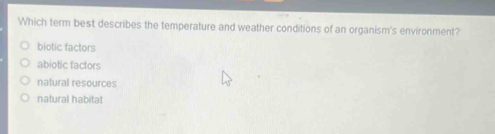 which term best describes the temperature and weather conditions of an organisms environment?\no biotic factors\no abiotic factors\no natural resources\no natural habitat