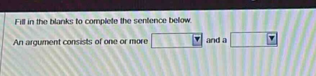 fill in the blanks to complete the sentence below. an argument consists of one or more and a