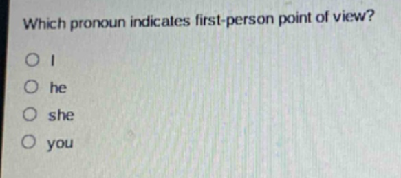 which pronoun indicates first - person point of view?\no i\no he\no she\no you