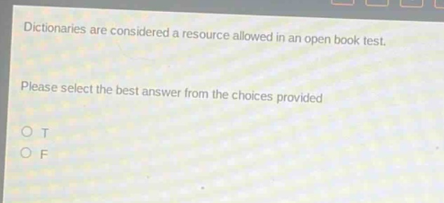 dictionaries are considered a resource allowed in an open - book test. please select the best answer from the choices provided. o t o f