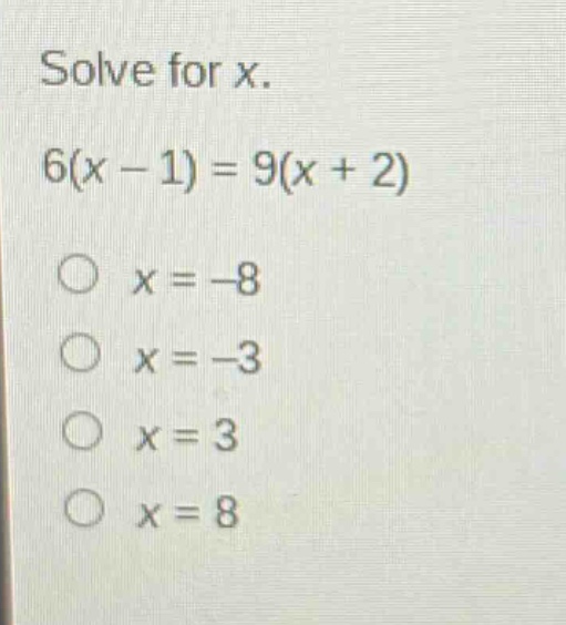 solve for x.\n6(x - 1) = 9(x + 2)\no x = -8\no x = -3\no x = 3\no x = 8