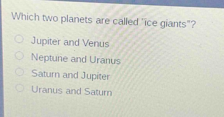 which two planets are called \ice giants\?\njupiter and venus\nneptune and uranus\nsaturn and jupiter\nuranus and saturn