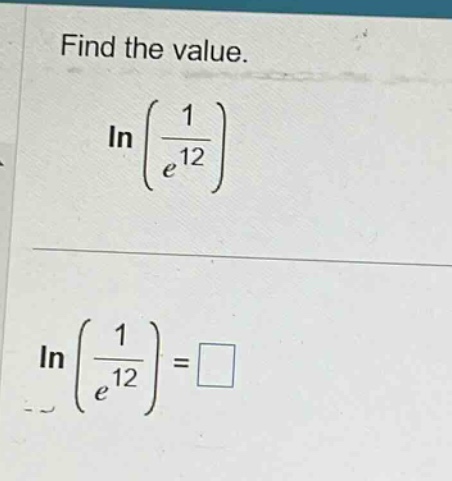 find the value.\n$lnleft(\frac{1}{e^{12}}\right)$\n$lnleft(\frac{1}{e^{12}}\right)=square$