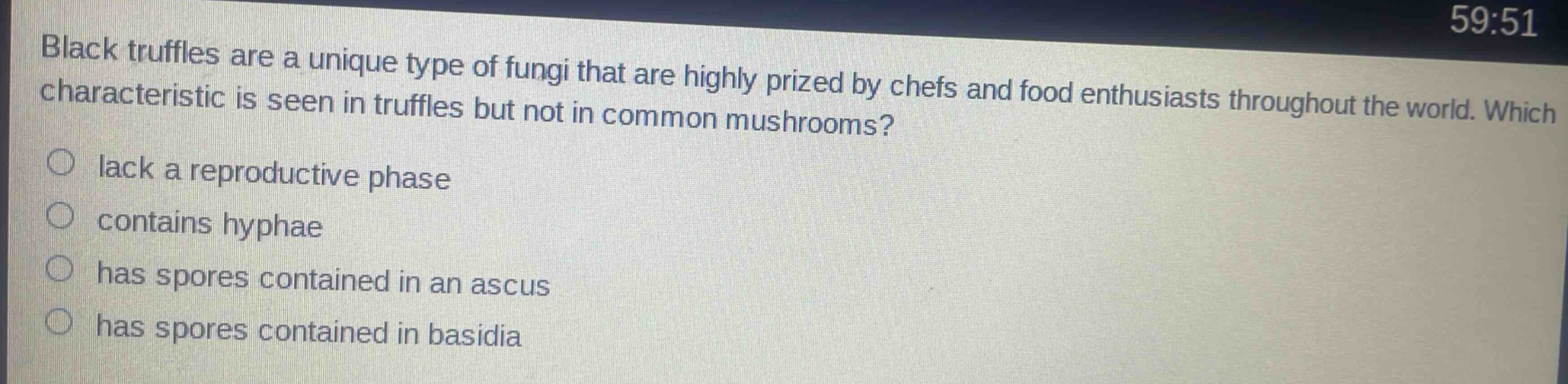 black truffles are a unique type of fungi that are highly prized by chefs and food enthusiasts throughout the world. which characteristic is seen in truffles but not in common mushrooms?\nlack a reproductive phase\ncontains hyphae\nhas spores contained in an ascus\nhas spores contained in basidia
