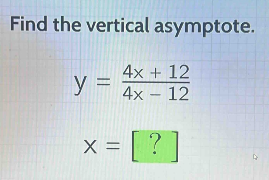 find the vertical asymptote.\ny = \\frac{4x + 12}{4x - 12}\nx = ?