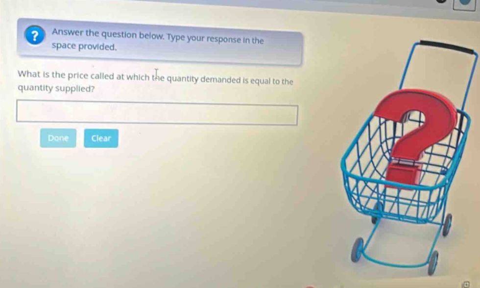 answer the question below. type your response in the space provided. what is the price called at which the quantity demanded is equal to the quantity supplied?