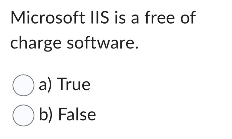 microsoft iis is a free of charge software.\na) true\nb) false