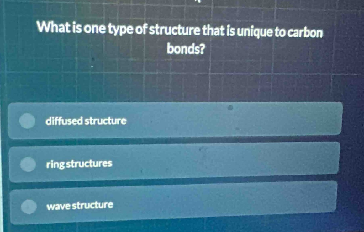 what is one type of structure that is unique to carbon bonds?\ndiffused structure\nring structures\nwave structure