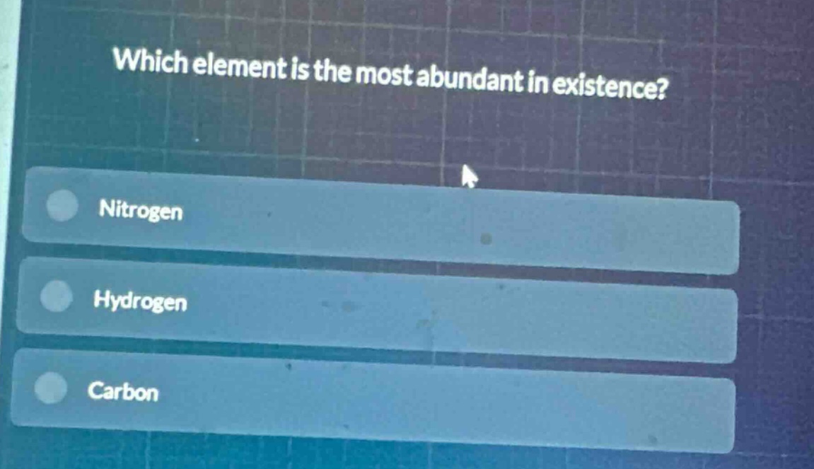 which element is the most abundant in existence?\nnitrogen\nhydrogen\ncarbon