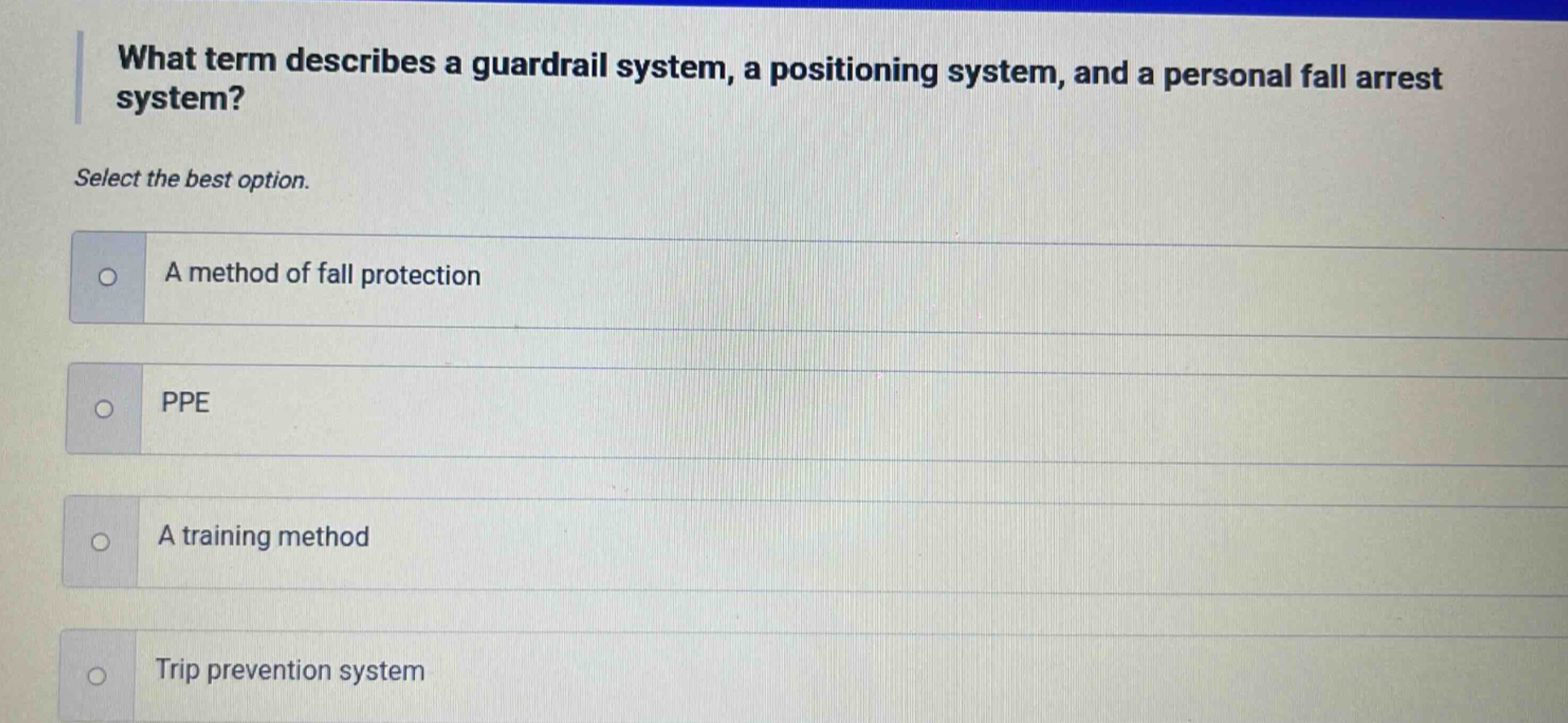 what term describes a guardrail system, a positioning system, and a personal fall arrest system? select the best option. a method of fall protection ppe a training method trip prevention system
