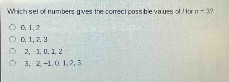 which set of numbers gives the correct possible values of l for n = 3?\n0, 1, 2\n0, 1, 2, 3\n-2, -1, 0, 1, 2\n-3, -2, -1, 0, 1, 2, 3