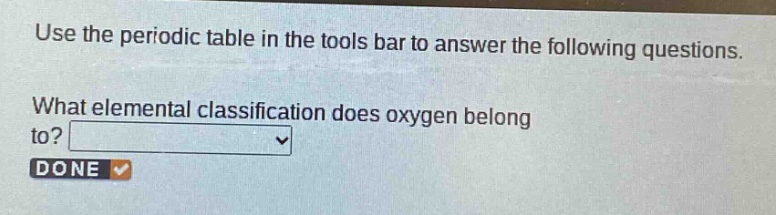 use the periodic table in the tools bar to answer the following questions. what elemental classification does oxygen belong to?