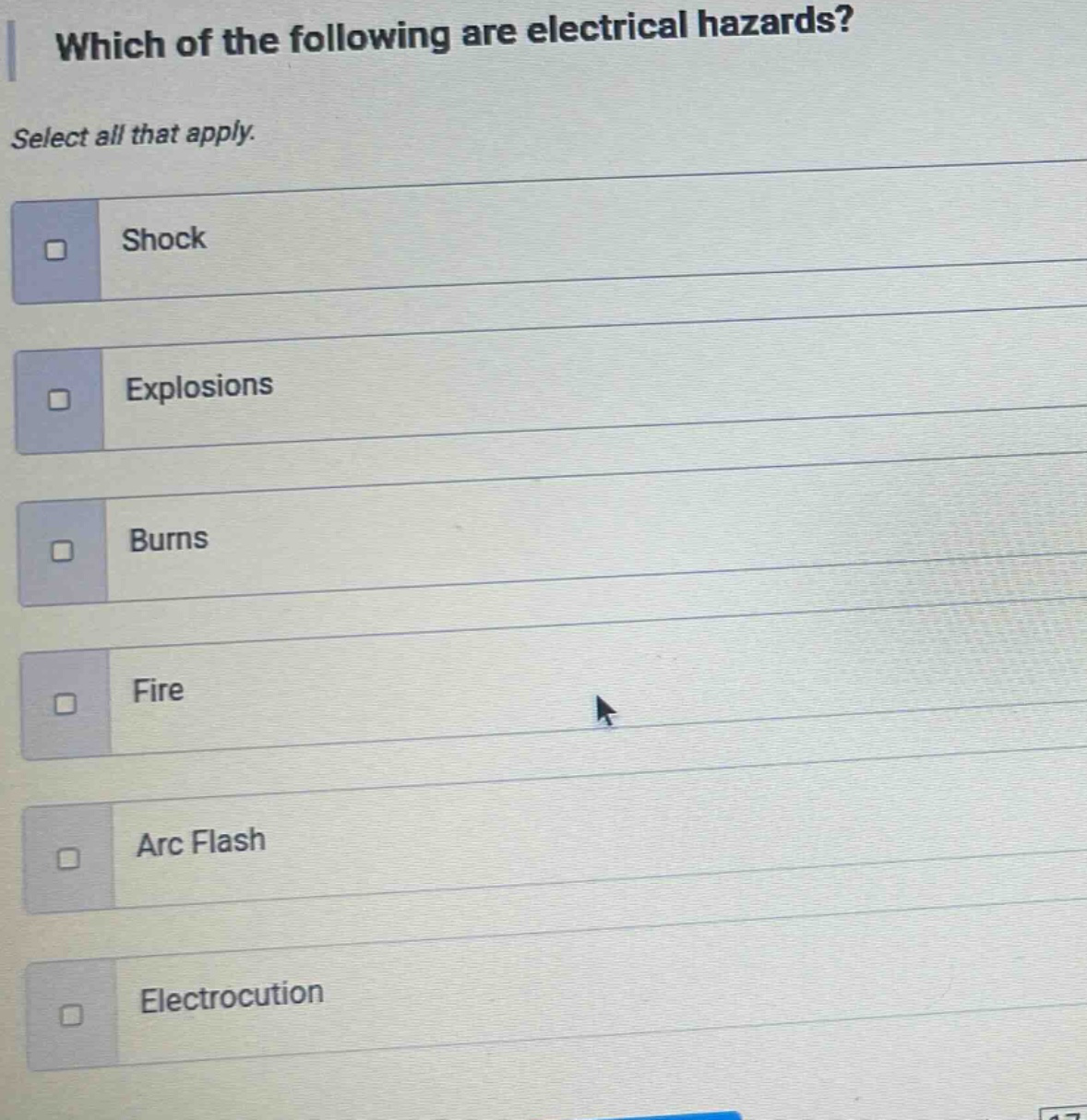which of the following are electrical hazards? select all that apply. shock explosions burns fire arc flash electrocution