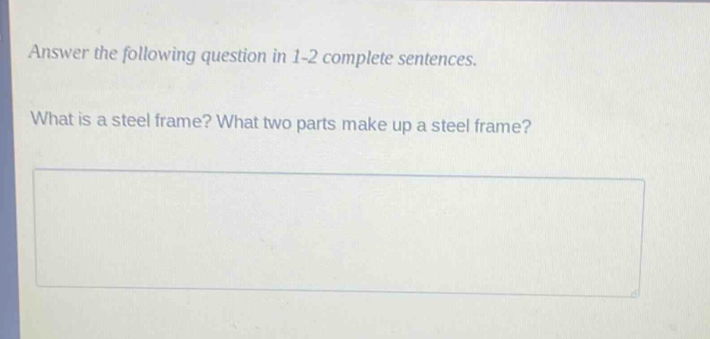 answer the following question in 1-2 complete sentences. what is a steel frame? what two parts make up a steel frame?