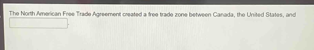 the north american free trade agreement created a free trade zone between canada, the united states, and.